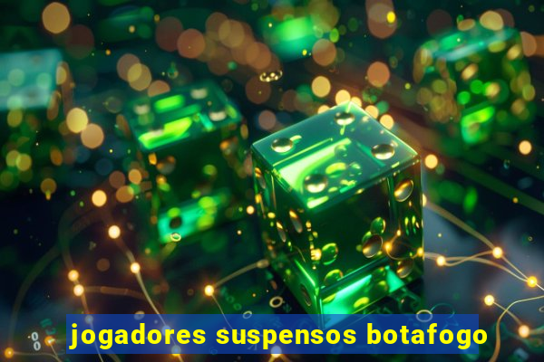 jogadores suspensos botafogo